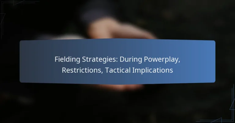 Fielding Strategies: During Powerplay, Restrictions, Tactical Implications