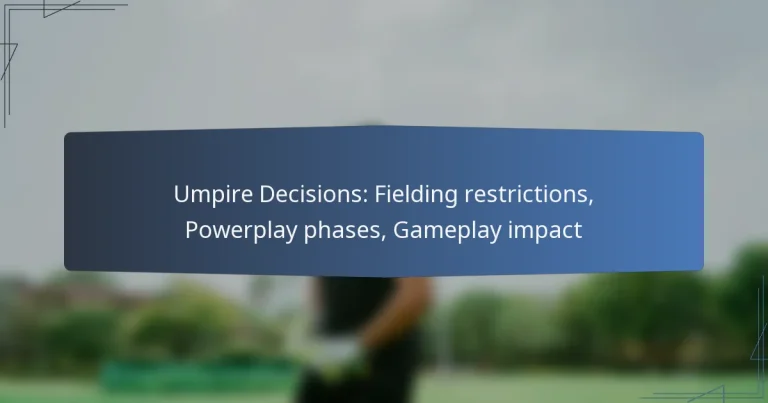 Umpire Decisions: Fielding restrictions, Powerplay phases, Gameplay impact