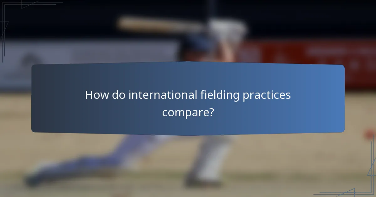 How do international fielding practices compare?