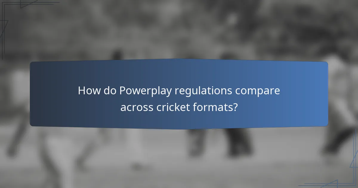 How do Powerplay regulations compare across cricket formats?