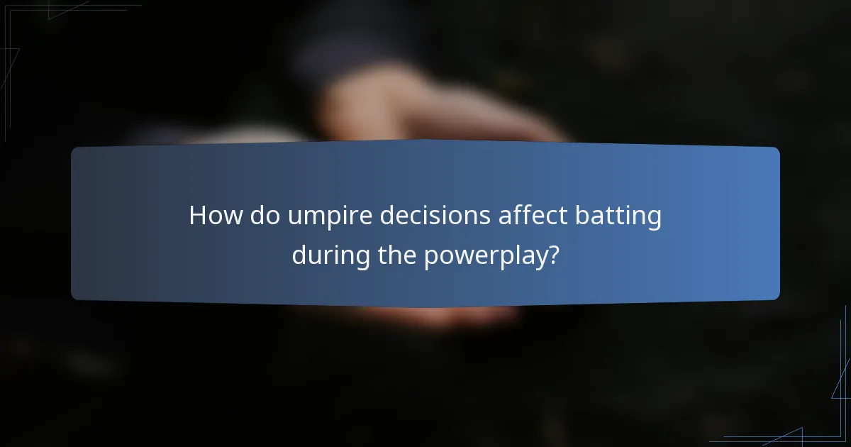 How do umpire decisions affect batting during the powerplay?
