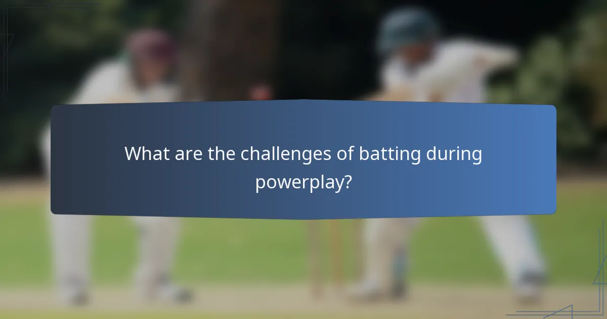 What are the challenges of batting during powerplay?