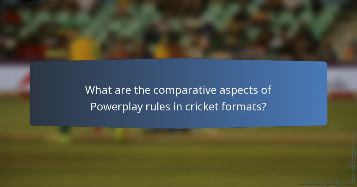What are the comparative aspects of Powerplay rules in cricket formats?