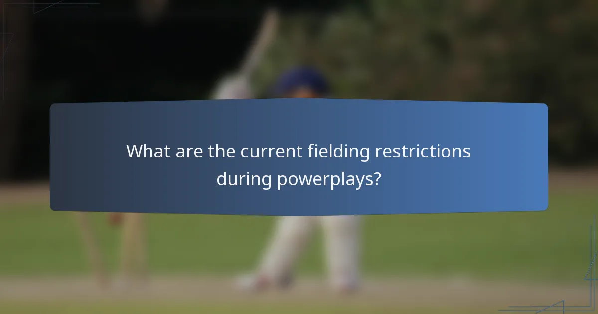 What are the current fielding restrictions during powerplays?