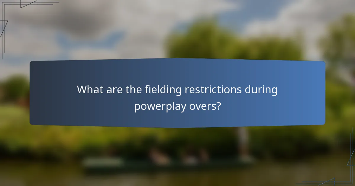 What are the fielding restrictions during powerplay overs?