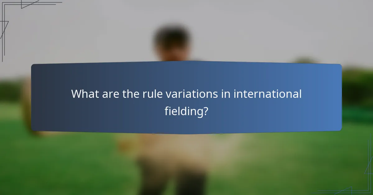 What are the rule variations in international fielding?