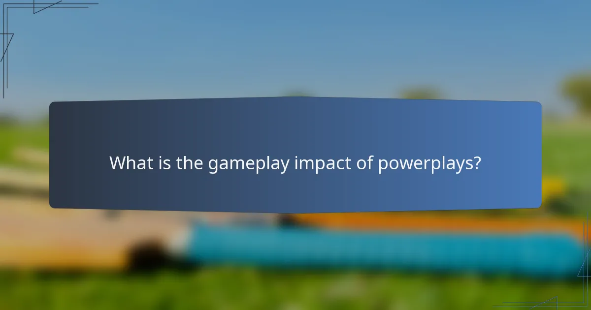 What is the gameplay impact of powerplays?