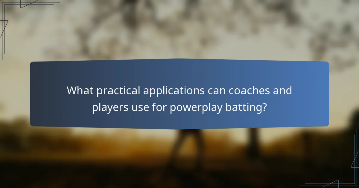 What practical applications can coaches and players use for powerplay batting?