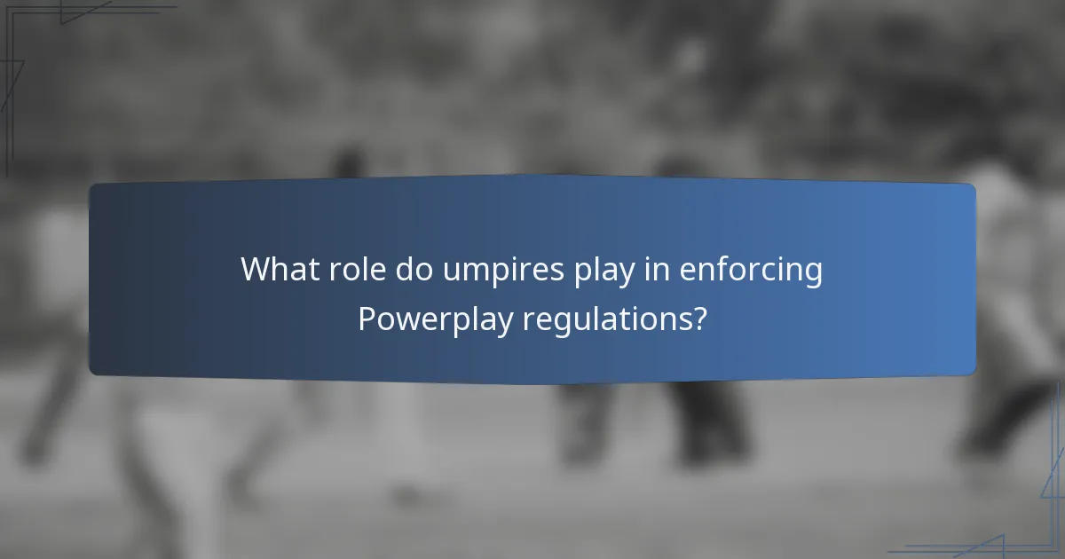 What role do umpires play in enforcing Powerplay regulations?