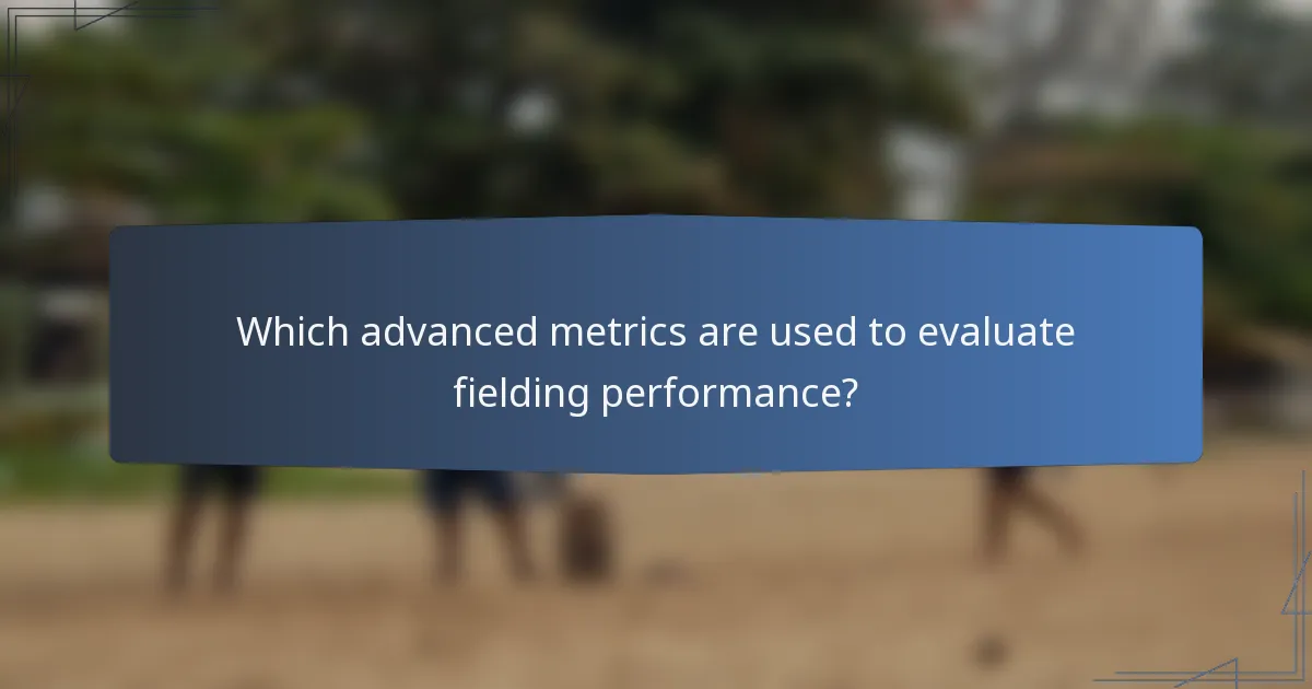 Which advanced metrics are used to evaluate fielding performance?