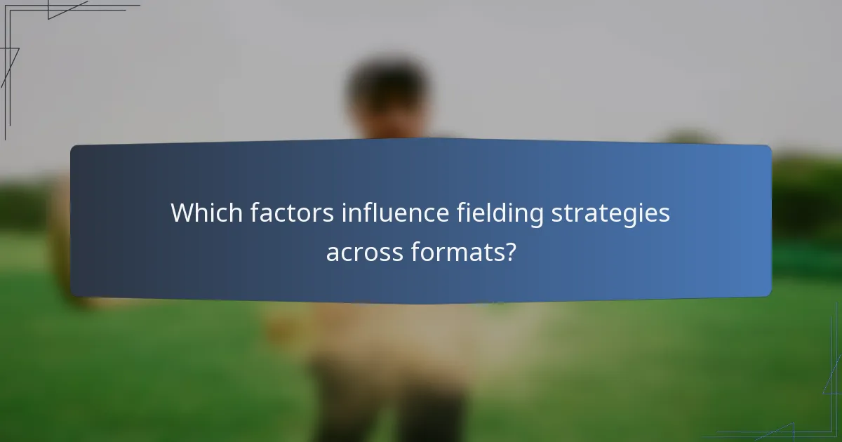 Which factors influence fielding strategies across formats?