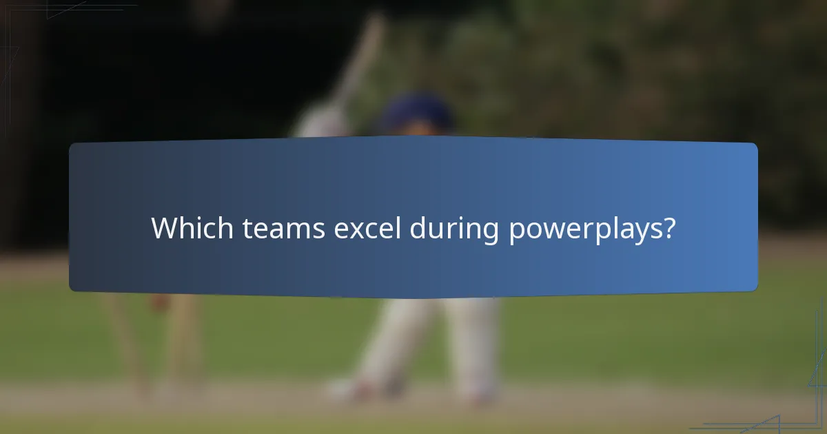 Which teams excel during powerplays?